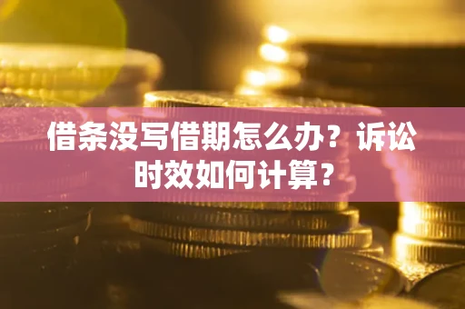 济南借条没写借期怎么办？诉讼时效如何计算？