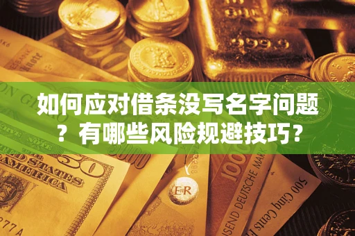 济南如何应对借条没写名字问题？有哪些风险规避技巧？