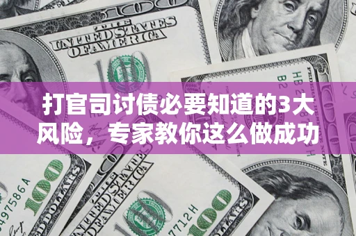 济南打官司讨债必要知道的3大风险，专家教你这么做成功率飙升