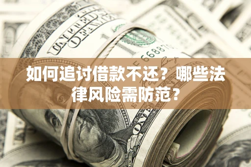 济南如何追讨借款不还？哪些法律风险需防范？