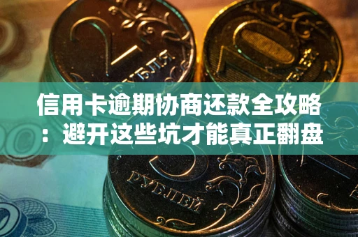 济南信用卡逾期协商还款全攻略：避开这些坑才能真正翻盘